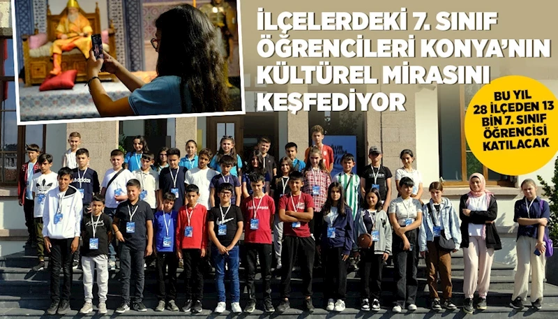 İLÇELERDEKİ 7. SINIF ÖĞRENCİLERİ KONYA’NIN KÜLTÜREL MİRASINI KEŞFEDİYOR