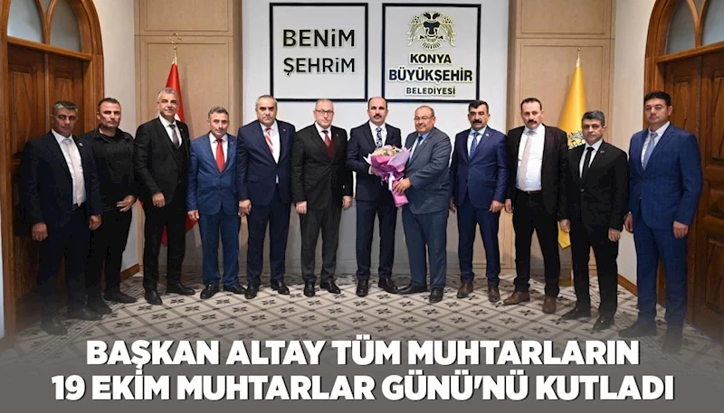 BAŞKAN ALTAY TÜM MUHTARLARIN 19 EKİM MUHTARLAR GÜNÜ’NÜ KUTLADI