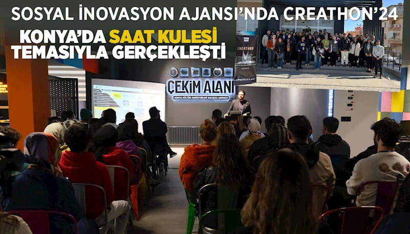 SOSYAL İNOVASYON AJANSI’NDA CREATHON’24: KONYA’DA “SAAT KULESİ” TEMASIYLA GERÇEKLEŞTİ