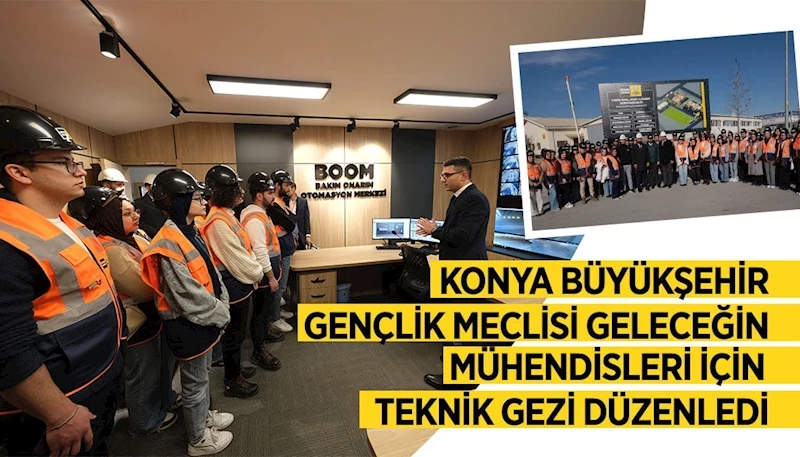 KONYA BÜYÜKŞEHİR GENÇLİK MECLİSİ GELECEĞİN MÜHENDİSLERİ İÇİN TEKNİK GEZİ DÜZENLEDİ