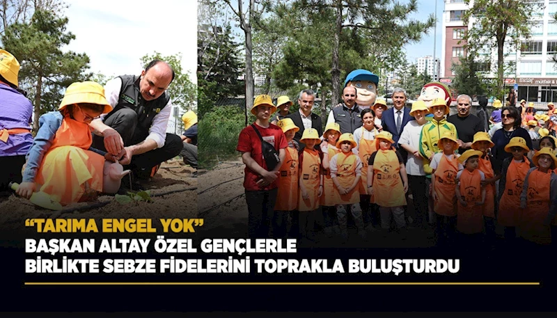 BAŞKAN ALTAY ÖZEL GENÇLERLE BİRLİKTE SEBZE FİDELERİNİ TOPRAKLA BULUŞTURDU