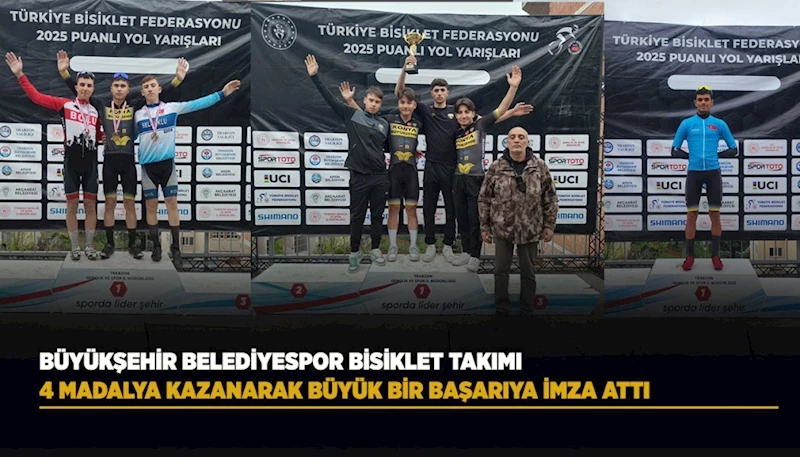 BÜYÜKŞEHİR BELEDİYESPOR BİSİKLET TAKIMI, 4 MADALYA KAZANARAK BÜYÜK BİR BAŞARIYA İMZA ATTI