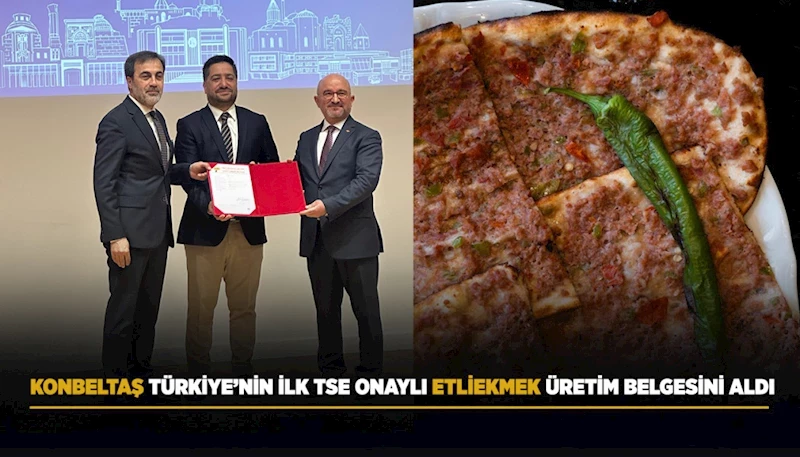 KONBELTAŞ TÜRKİYE’NİN İLK TSE ONAYLI ETLİEKMEK ÜRETİM BELGESİNİ ALDI